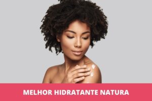 Melhor hidratante Natura: os 6 melhores em 2023
